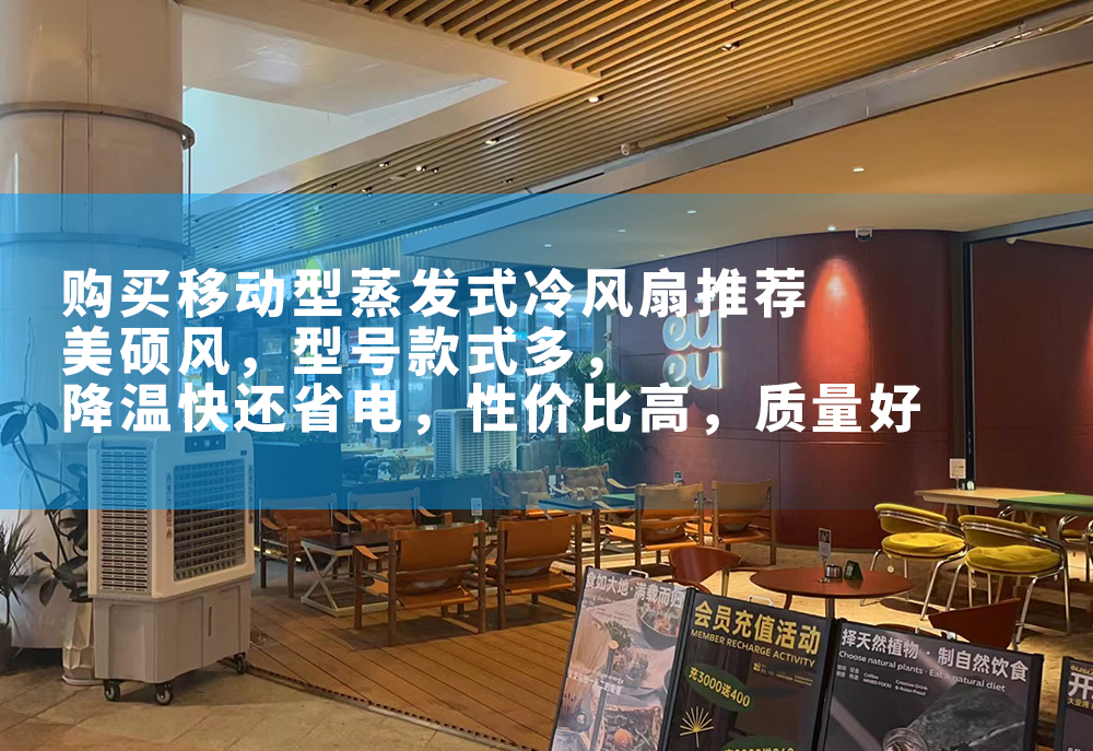 購(gòu)買移動(dòng)型蒸發(fā)式冷風(fēng)扇推薦美碩風(fēng)，型號(hào)多，款式多，外形美觀，降溫快還省電，性價(jià)比高，質(zhì)量好。